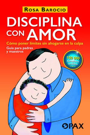 DISCIPLINA CON AMOR. COMO PONER LIMITES SIN AHOGARSE EN LA CULPA. - 132637