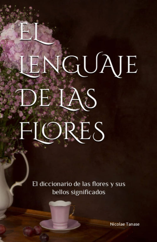 El lenguaje de las flores: El diccionario de las flores y sus significados (BAJO PEDIDO)