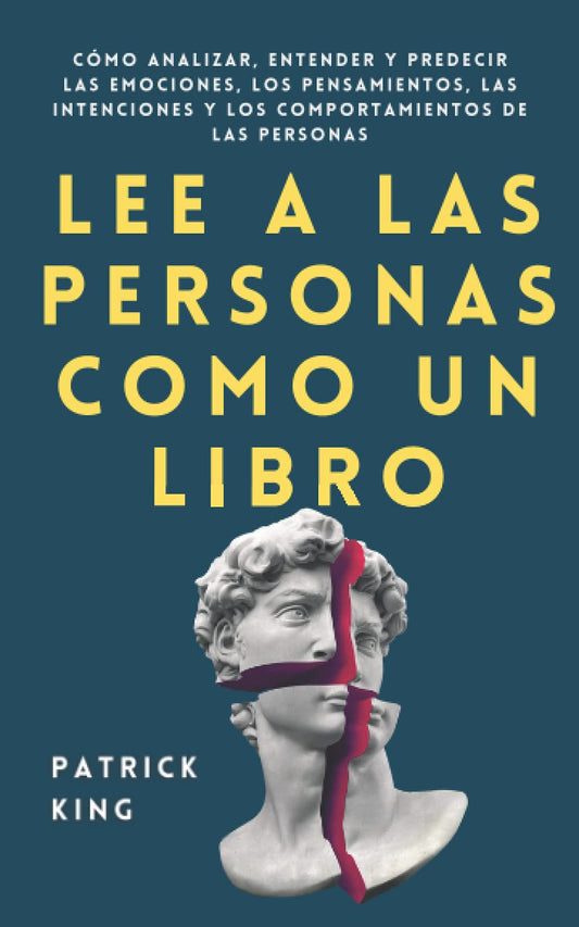 Lee a las personas como un libro: Cómo analizar, entender y predecir las emociones, los pensamientos, las intenciones y los comportamientos de las personas (Patrick King Español) (Spanish Edition) (BAJO PEDIDO)