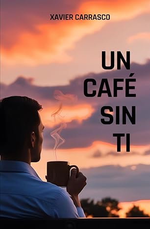 UN CAFÉ SIN TI  - XAVIER ALEXANDER CARRASCO TUCTO (BAJO PEDIDO)
