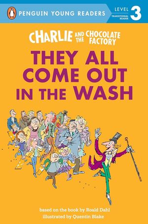 CHARLIE AND THE CHOCOLATE FACTORY: THEY ALL COME OUT IN THE WASH (PENGUIN YOUNG READERS, LEVEL 3) - ROALD DAHL - VS15486