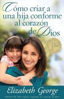 COMO CRIAR A UNA HIJA CONFORME AL CORAZON DE DIOS - ELIZABETH GEORGE - VP002823