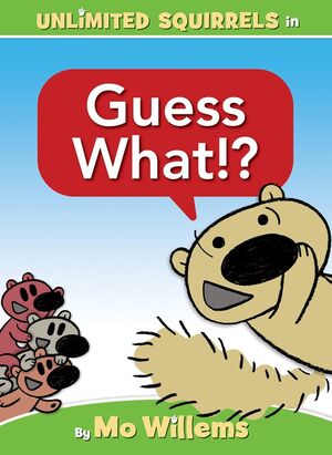 GUESS WHAT!?-AN UNLIMITED SQUIRRELS BOOK - MO WILLEMS - VS15470