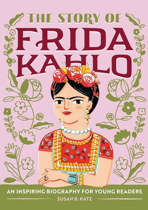 THE STORY OF FRIDA KAHLO: AN INSPIRING BIOGRAPHY FOR YOUNG READERS - SUSAN B. KATZ - VS14930