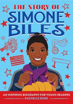 THE STORY OF SIMONE BILES: AN INSPIRING BIOGRAPHY FOR YOUNG READERS - RACHELLE BURK - VP003477