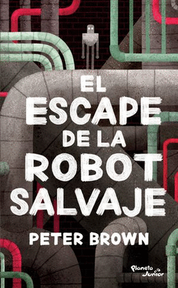 EL ESCAPE DE LA ROBOT SALVAJE - PETER BROWN