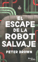 EL ESCAPE DE LA ROBOT SALVAJE - PETER BROWN - VP001006