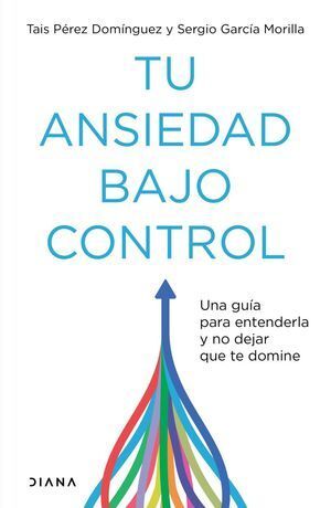 TU ANSIEDAD BAJO CONTROL - PEREZ DOMINGUEZ, TAIS - 130196