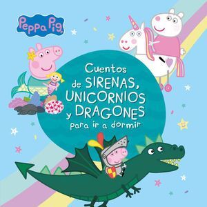 PEPPA PIG. CUENTOS DE SIRENAS, UNICORNIOS Y DRAGONES PARA IR A DORMIR -  - VP001875