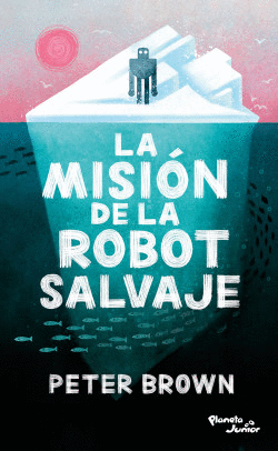 LA MISIÓN DE LA ROBOT SALVAJE - PETER BROWN