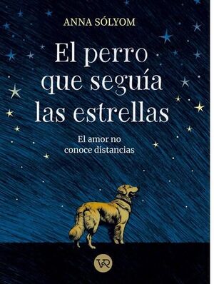 EL PERRO QUE SEGUÍA LAS ESTRELLAS - ANNA SÓLYOM - .