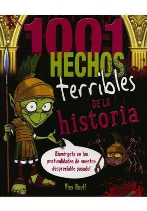 1001 HECHOS TERRIBLES DE LA HISTORIA. ALEX WOOLF - ALEX WOOLF - VP003486