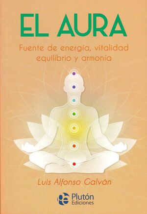 EL AURA. FUENTE DE ENERGIA, VITALIDAD, EQUILIBRIO Y ARMONIA - ALFONSO GALVAN, LUIS - .