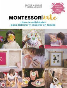 MONTESSORIZATE: LIBRO DE ACTIVIDADES PARA DISFRUTAR Y CONECTAR CON TU FAMILIA - NITDIA AZNAREZ - 113327