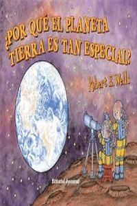 POR QUE EL PLANETA TIERRA ES TAN ESPECIAL? - WELLS, ROBERT ERNEST - VP000566