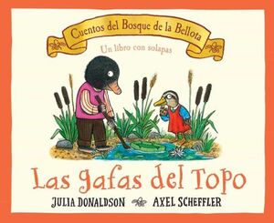 LAS GAFAS DEL TOPO: CUENTOS DEL BOSQUE DE LA BELLOTA (SOLAPAS) - JULIA DONALDSON - VP002484