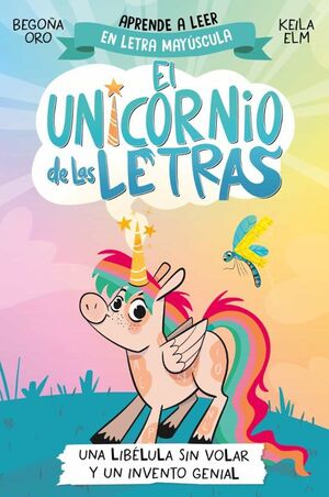 EL UNICORNIO DE LAS LETRAS 1: UNA LIBELULA SIN VOLAR Y UN INVENT O GENIAL - BEGOnA ORO - VS15398