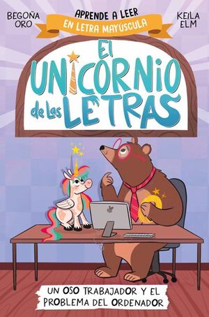 EL UNICORNIO DE LAS LETRAS 2: UN OSO TRABAJADOR Y EL PROBLEMA DE L ORDENADOR - BEGOÑA ORO - VP004181