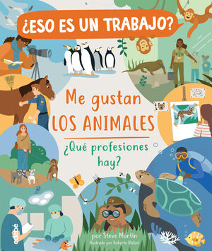 ¿ESO ES UN TRABAJO? ME GUSTAN LOS ANIMALES: ¿QUÉ PROFESIONES HAY? - MARTIN, STEVE - VS17317