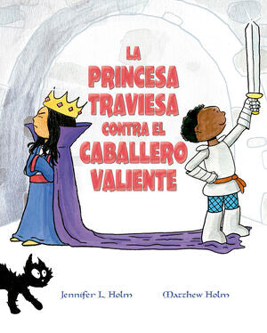 * LA PRINCESA TRAVIESA CONTRA EL CABALLERO VALIENTE - HOLM, JENNIFER L. ; HOLM, MATTHEW L. - VP001431