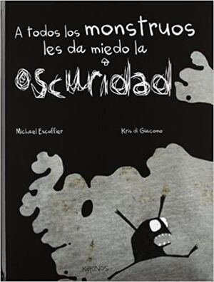 A TODOS LOS MONSTRUOS LES DA MIEDO LA OSCURIDAD - MICHAËL ESCOFFIER - VS12844