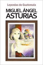 LEYENDAS DE GUATEMALA - MIGUEL ANGEL ASTURIAS - .