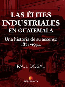 LAS ÉLITES INDUSTRIALES EN GUATEMALA - DOSAL, PAUL - VS15688