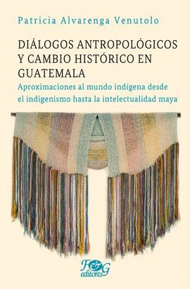 DIÁLOGOS ANTROPOLÓGICOS Y CAMBIO HISTÓRICO EN GUATEMALA - ALVARENGA VENUTOLO, PATRICIA - VS13956