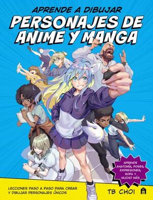 APRENDE A DIBUJAR PERSONAJES DE ANIME Y MANGA - TB CHOI - .