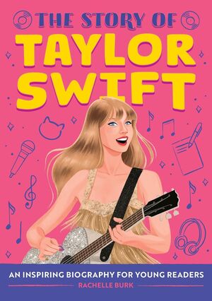 THE STORY OF TAYLOR SWIFT: AN INSPIRING BIOGRAPHY FOR YOUNG READERS - RACHELLE BURK - VP003478