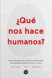 ÀQUE NOS HACE HUMANOS? UNA INTELIGENCIA ARTIFICIAL RESPONDE LAS GRANDES PREGUNTAS DE LA VIDA. - 135507