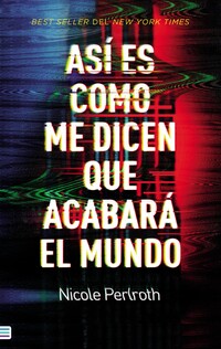 Así es como me dicen que acabará el mundo - Perlroth, Nicole - .