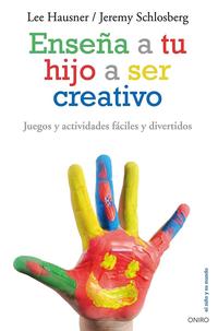 Enseña a tu hijo a ser creativo - Hausner, Lee; Schlosberg, Jeremy - .