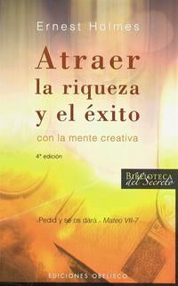 Atraer la riqueza y el éxito con la mente creativa - Holmes, Ernest - .