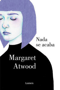 Nada se acaba - Atwood, Margaret - .