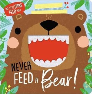 NEVER FEED A BEAR!
